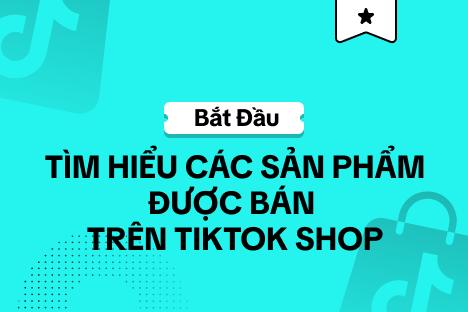 Tìm hiểu các sản phẩm được bán trên TikTok Shop