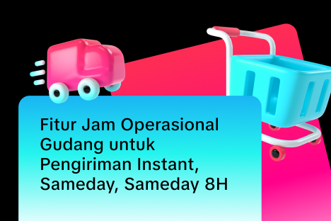 Fitur Jam Operasional Gudang untuk Pengiriman Instant, Sameday, Sameday 8H