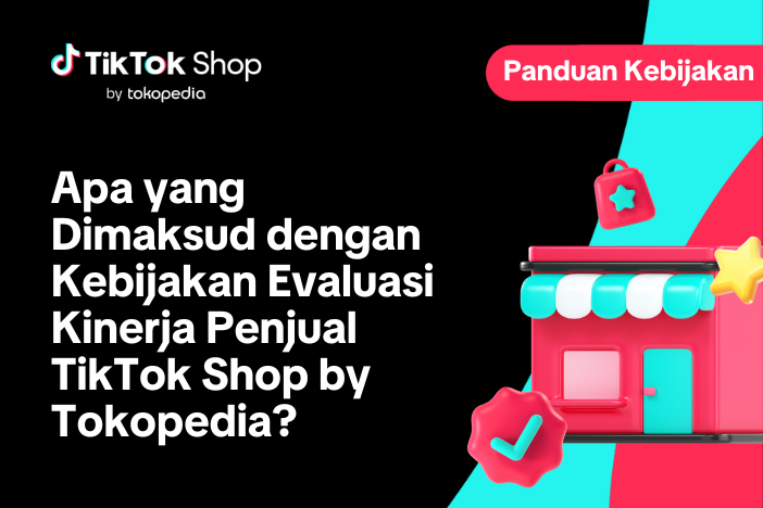 Apa yang dimaksud dengan Kebijakan Evaluasi Kinerja Penjual TikTok Shop by Tokopedia?