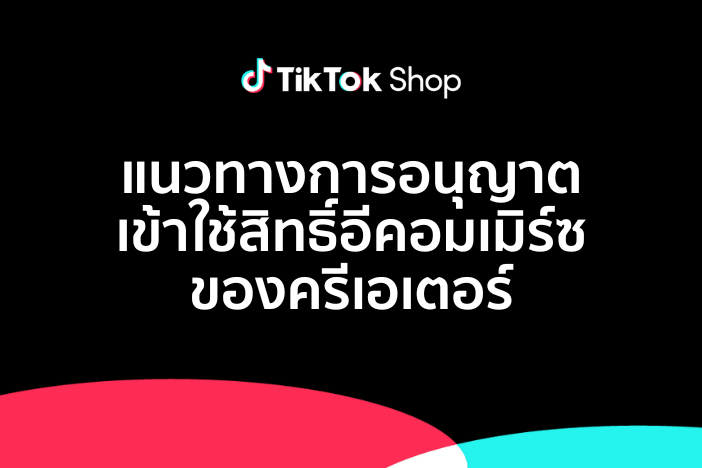 แนวทางการอนุญาตเข้าใช้สิทธิ์อีคอมเมิร์ซของครีเอเตอร์ TikTok Shop