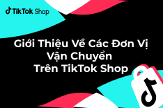 Giới Thiệu Về Các Đơn Vị Vận Chuyển Trên TikTok Shop