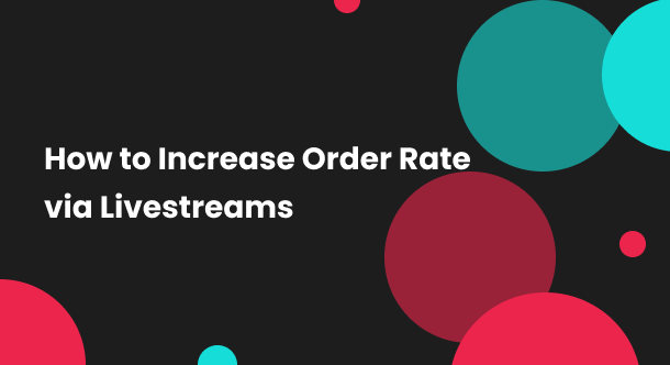 How to Increase Order Rate via Livestream